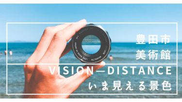 「開館25周年記念コレクション展 VISION—DISTANCE　いま見える景色」豊田市美術館